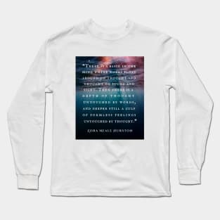 Zora Neale Hurston quote: There is a basin in the mind where words float around on thought and thought on sound and sight. Then there is a depth of thought untouched by words, and deeper still a gulf of formless feelings untouched by thought. Long Sleeve T-Shirt